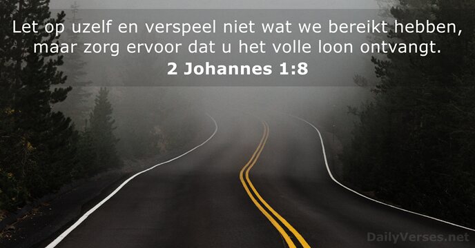 Let op uzelf en verspeel niet wat we bereikt hebben, maar zorg… 2 Johannes 1:8