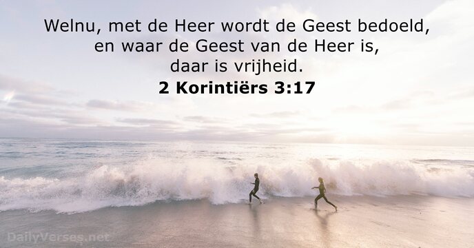 Welnu, met de Heer wordt de Geest bedoeld, en waar de Geest… 2 Korintiërs 3:17