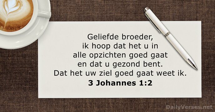 Geliefde broeder, ik hoop dat het u in alle opzichten goed gaat… 3 Johannes 1:2