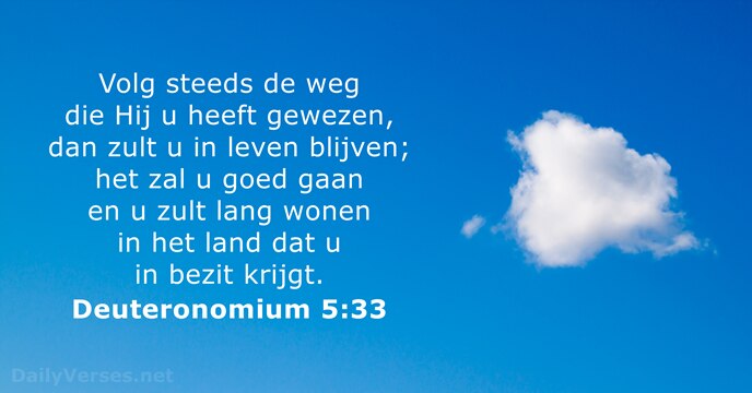 Volg steeds de weg die Hij u heeft gewezen, dan zult u… Deuteronomium 5:33