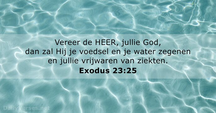 Vereer de HEER, jullie God, dan zal Hij je voedsel en je… Exodus 23:25