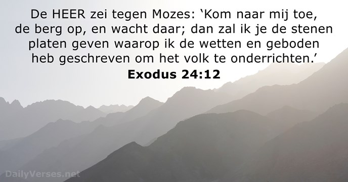 De HEER zei tegen Mozes: ‘Kom naar Mij toe, de berg op… Exodus 24:12