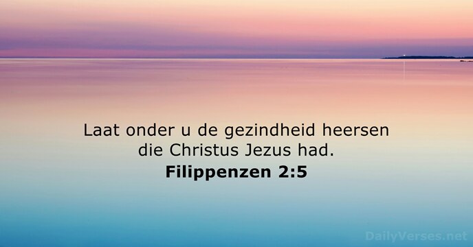 Laat onder u de gezindheid heersen die Christus Jezus had. Filippenzen 2:5