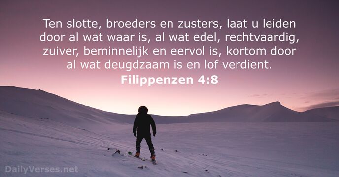Ten slotte, broeders en zusters, laat u leiden door al wat waar… Filippenzen 4:8