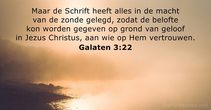 Maar de Schrift heeft alles in de macht van de zonde gelegd… Galaten 3:22