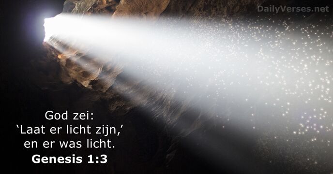 God zei: ‘Laat er licht zijn,’ en er was licht. Genesis 1:3