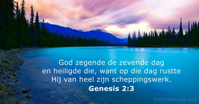 God zegende de zevende dag en heiligde die, want op die dag… Genesis 2:3