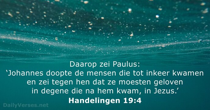 Daarop zei Paulus: ‘Johannes doopte de mensen die tot inkeer kwamen en… Handelingen 19:4