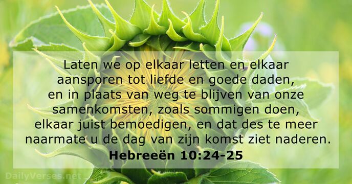 Laten we op elkaar letten en elkaar aansporen tot liefde en goede… Hebreeën 10:24-25