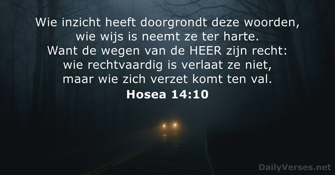 Wie inzicht heeft doorgrondt deze woorden, wie wijs is neemt ze ter… Hosea 14:10