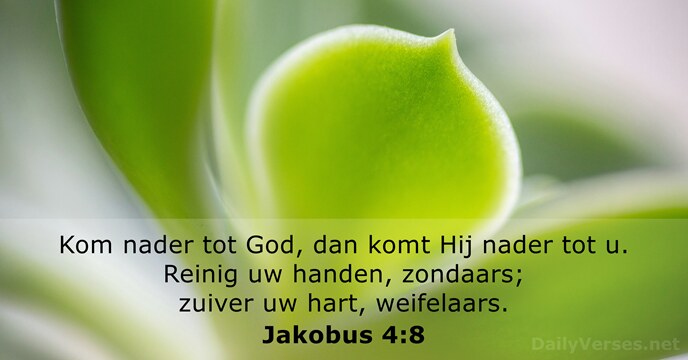 Kom nader tot God, dan komt Hij nader tot u. Reinig uw… Jakobus 4:8