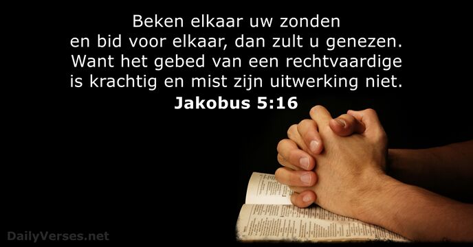 Beken elkaar uw zonden en bid voor elkaar, dan zult u genezen… Jakobus 5:16