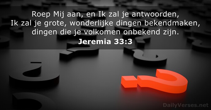 Roep Mij aan, en Ik zal je antwoorden, Ik zal je grote… Jeremia 33:3