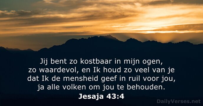 Jij bent zo kostbaar in mijn ogen, zo waardevol, en Ik houd… Jesaja 43:4