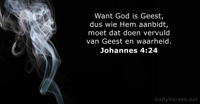 Want God is Geest, dus wie Hem aanbidt, moet dat doen vervuld… Johannes 4:24