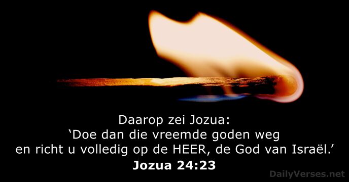 Daarop zei Jozua: ‘Doe dan die vreemde goden weg en richt u… Jozua 24:23