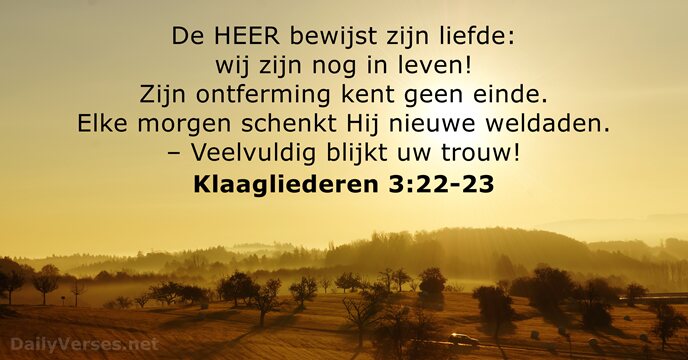 De HEER bewijst zijn liefde: wij zijn nog in leven! Zijn ontferming… Klaagliederen 3:22-23