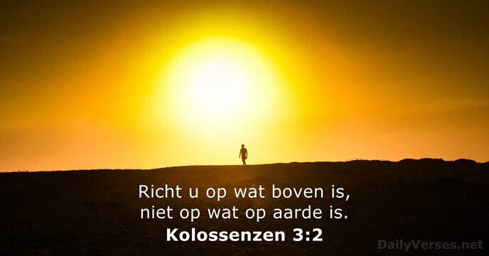 Richt u op wat boven is, niet op wat op aarde is. Kolossenzen 3:2