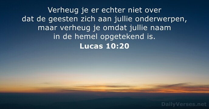 Verheug je er echter niet over dat de geesten zich aan jullie… Lucas 10:20