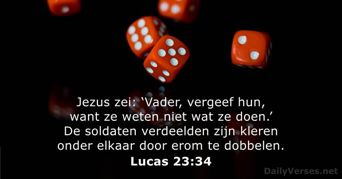 Jezus zei: ‘Vader, vergeef hun, want ze weten niet wat ze doen.’… Lucas 23:34