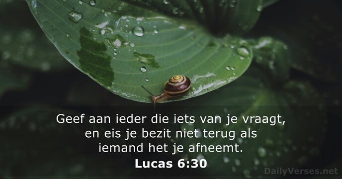 Geef aan ieder die iets van je vraagt, en eis je bezit… Lucas 6:30