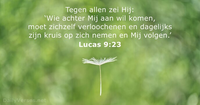 Tegen allen zei Hij: ‘Wie achter Mij aan wil komen, moet zichzelf… Lucas 9:23