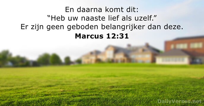 En daarna komt dit: “Heb uw naaste lief als uzelf.” Er zijn… Marcus 12:31