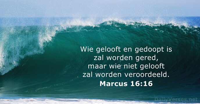 Wie gelooft en gedoopt is zal worden gered, maar wie niet gelooft… Marcus 16:16