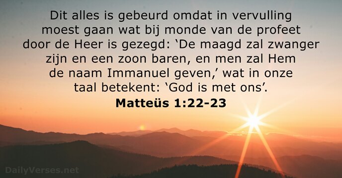 Dit alles is gebeurd omdat in vervulling moest gaan wat bij monde… Matteüs 1:22-23