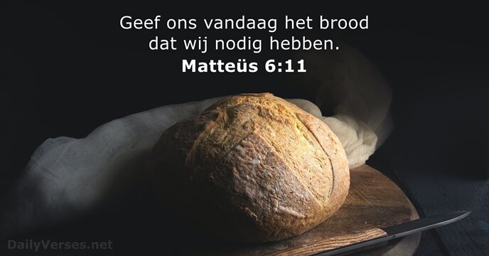 Geef ons vandaag het brood dat wij nodig hebben. Matteüs 6:11
