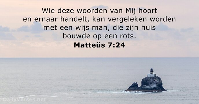 Wie deze woorden van Mij hoort en ernaar handelt, kan vergeleken worden… Matteüs 7:24