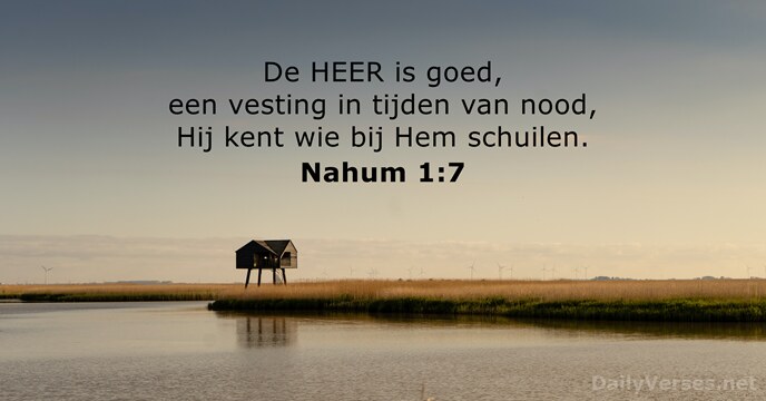 De HEER is goed, een vesting in tijden van nood, Hij kent… Nahum 1:7