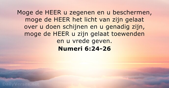 Moge de HEER u zegenen en u beschermen, moge de HEER het… Numeri 6:24-26