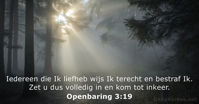 Iedereen die Ik liefheb wijs Ik terecht en bestraf Ik. Zet u… Openbaring 3:19