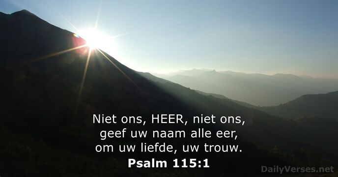 Niet ons, HEER, niet ons, geef uw naam alle eer, om uw… Psalm 115:1