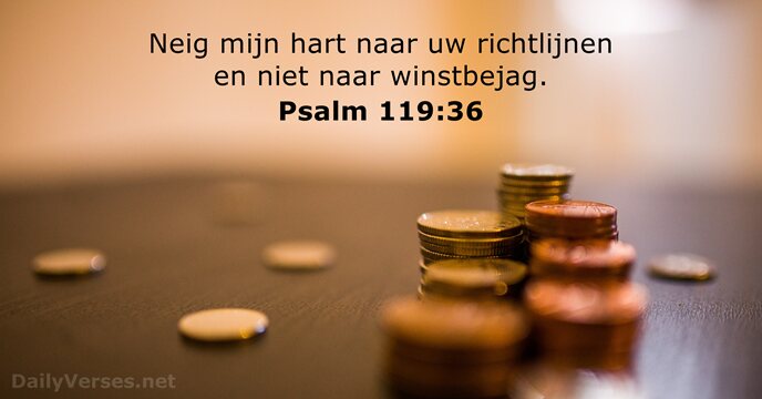 Neig mijn hart naar uw richtlijnen en niet naar winstbejag. Psalm 119:36
