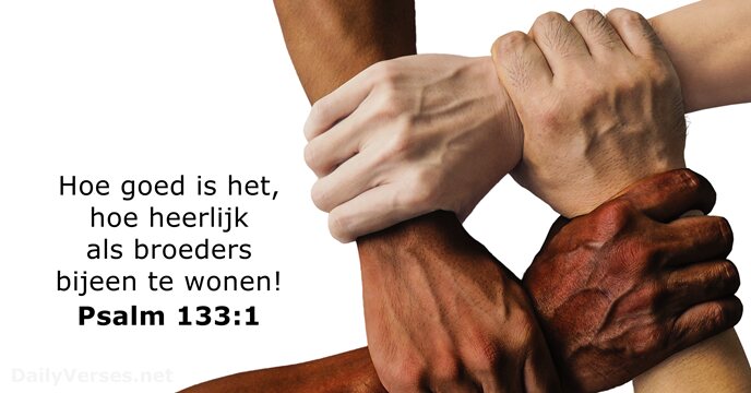 Hoe goed is het, hoe heerlijk als broeders bijeen te wonen! Psalm 133:1