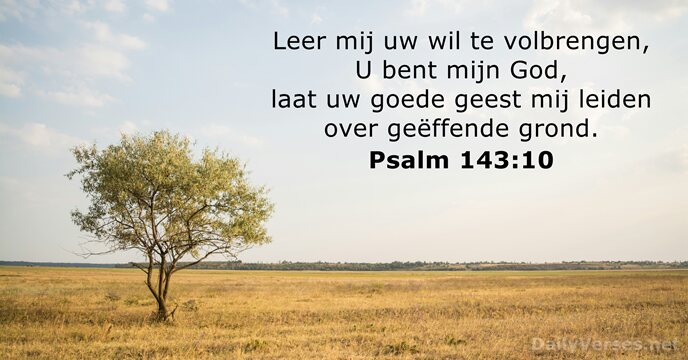 Leer mij uw wil te volbrengen, U bent mijn God, laat uw… Psalm 143:10