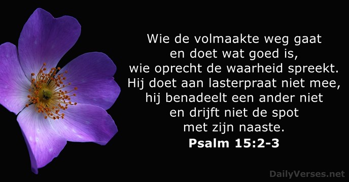 Wie de volmaakte weg gaat en doet wat goed is, wie oprecht… Psalm 15:2-3