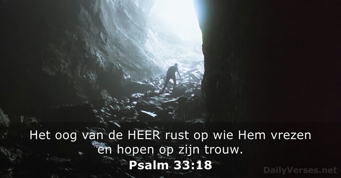 Het oog van de HEER rust op wie Hem vrezen en hopen… Psalm 33:18