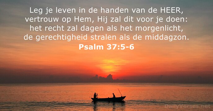 Leg je leven in de handen van de HEER, vertrouw op Hem… Psalm 37:5-6