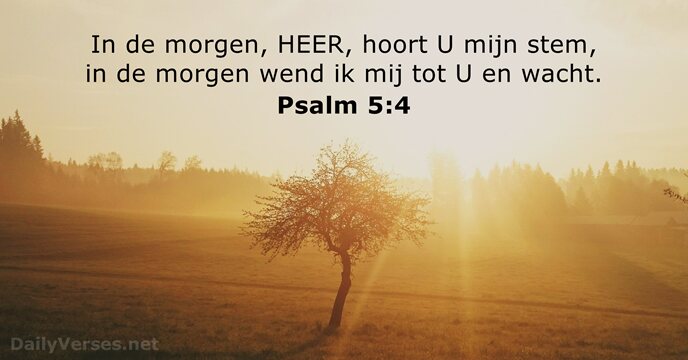 In de morgen, HEER, hoort U mijn stem, in de morgen wend… Psalm 5:4