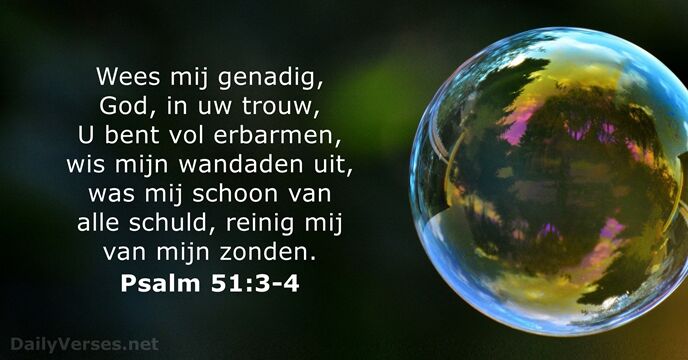 Wees mij genadig, God, in uw trouw, U bent vol erbarmen, wis… Psalm 51:3-4