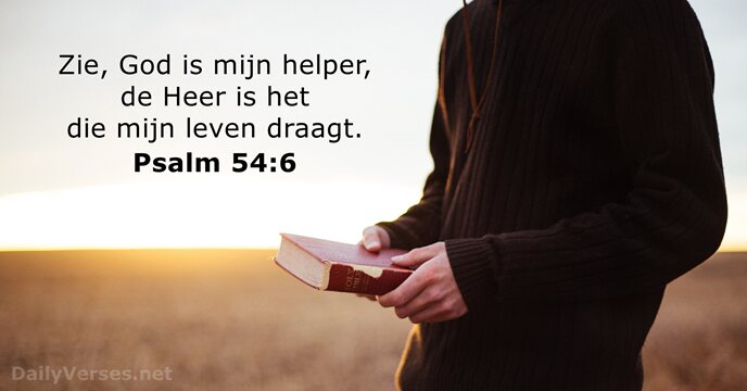 Zie, God is mijn helper, de Heer is het die mijn leven draagt. Psalm 54:6