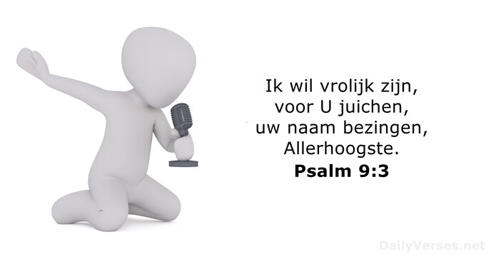 Ik wil vrolijk zijn, voor U juichen, uw naam bezingen, Allerhoogste. Psalm 9:3