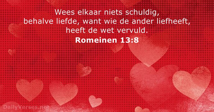 Wees elkaar niets schuldig, behalve liefde, want wie de ander liefheeft, heeft… Romeinen 13:8