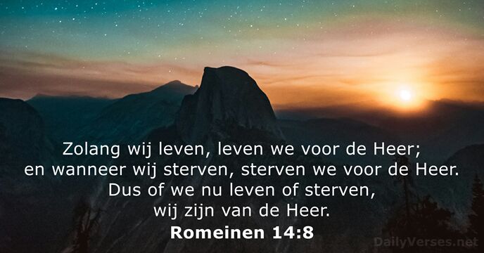 Zolang wij leven, leven we voor de Heer; en wanneer wij sterven… Romeinen 14:8