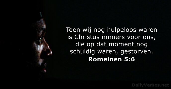 Toen wij nog hulpeloos waren is Christus immers voor ons, die op… Romeinen 5:6