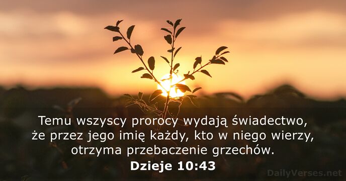 Temu wszyscy prorocy wydają świadectwo, że przez jego imię każdy, kto w… Dzieje 10:43