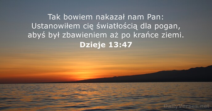 Tak bowiem nakazał nam Pan: Ustanowiłem cię światłością dla pogan, abyś był… Dzieje 13:47